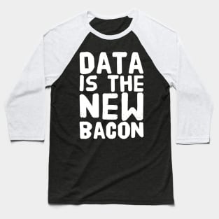 Data is the New bacon Baseball T-Shirt